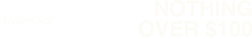 Archive Sale - Nothing Over $100